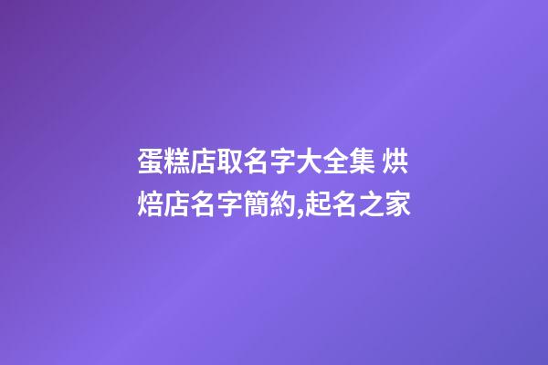 蛋糕店取名字大全集 烘焙店名字簡約,起名之家-第1張-店鋪起名-玄機派